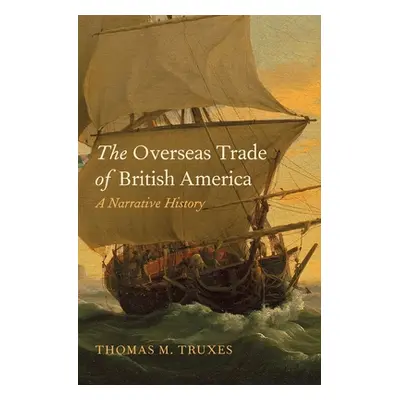 "The Overseas Trade of British America: A Narrative History" - "" ("Truxes Thomas M.")