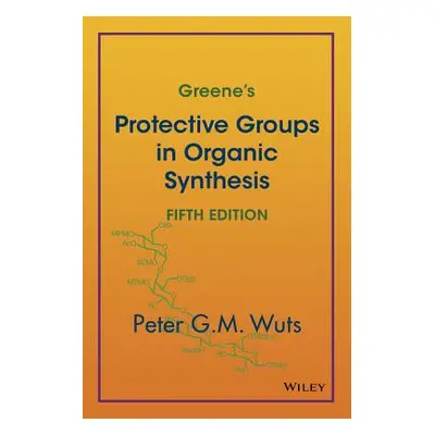 "Greene's Protective Groups in Organic Synthesis" - "" ("Wuts Peter G. M.")