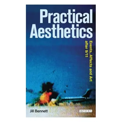 "Practical Aesthetics: Events, Affects and Art After 9/11" - "" ("Bennett Jill")