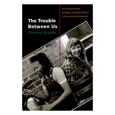 "The Trouble Between Us: An Uneasy History of White and Black Women in the Feminist Movement" - 