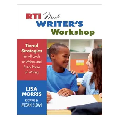 "Rti Meets Writer′s Workshop: Tiered Strategies for All Levels of Writers and Every Phase of Wri