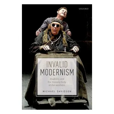 "Invalid Modernism: Disability and the Missing Body of the Aesthetic" - "" ("Davidson Michael")