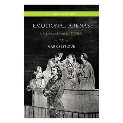 "Emotional Arenas: Life, Love, and Death in 1870s Italy" - "" ("Seymour Mark")