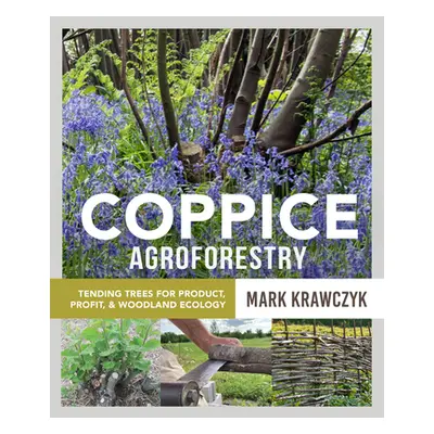 "Coppice Agroforestry: Tending Trees for Product, Profit, and Woodland Ecology" - "" ("Krawczyk 