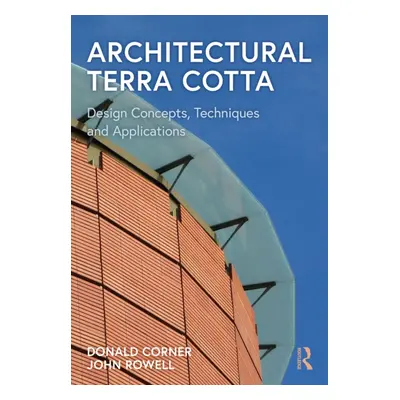 "Architectural Terra Cotta: Design Concepts, Techniques and Applications" - "" ("Rowell John")