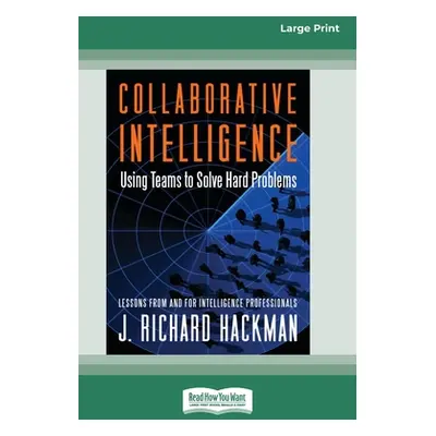 "Collaborative Intelligence: Using Teams to Solve Hard Problems [Standard Large Print 16 Pt Edit