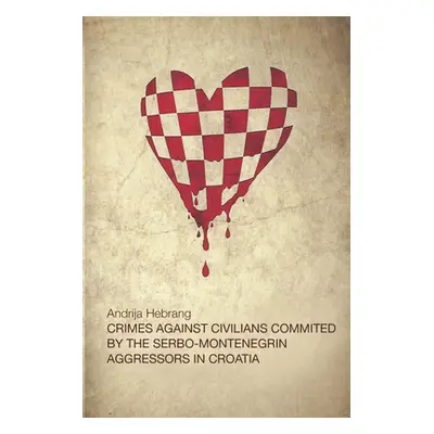 "Crimes Against Civilians Committed by the Serbo-Montenegrin Aggressors in Croatia" - "" ("Hebra