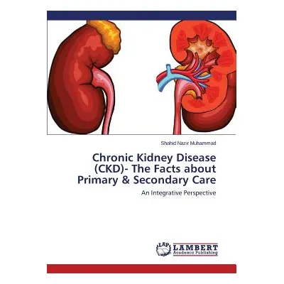 "Chronic Kidney Disease (CKD)- The Facts about Primary & Secondary Care" - "" ("Muhammad Shahid 