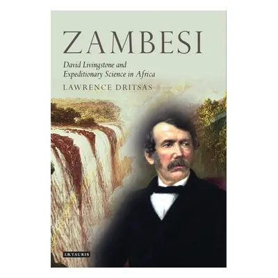 "Zambesi: David Livingstone and Expeditionary Science in Africa" - "" ("Dritsas Lawrence")