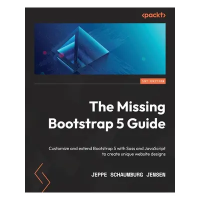 "The Missing Bootstrap 5 Guide: Customize and extend Bootstrap 5 with Sass and JavaScript to cre