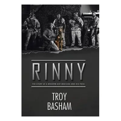 "Rinny: The Story of a Modern-Day War Dog and His Pack" - "" ("Basham Troy")