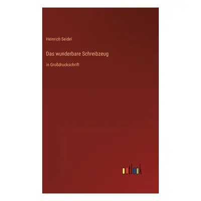 "Das wunderbare Schreibzeug: in Grodruckschrift" - "" ("Seidel Heinrich")