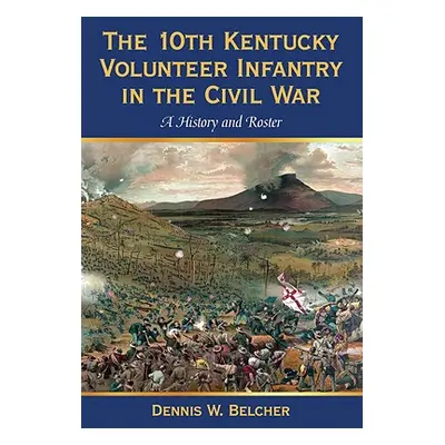 "The 10th Kentucky Volunteer Infantry in the Civil War: A History and Roster" - "" ("Belcher Den