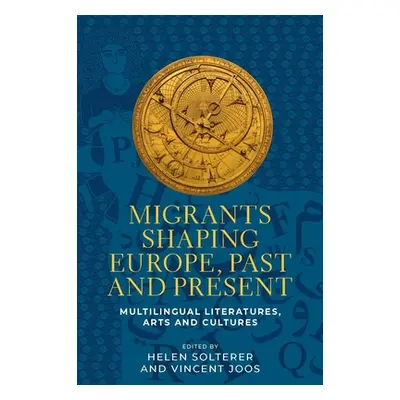 "Migrants Shaping Europe, Past and Present: Multilingual Literatures, Arts, and Cultures" - "" (