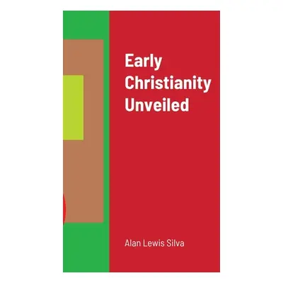 "Early Christianity Unveiled" - "" ("Silva Alan Lewis")