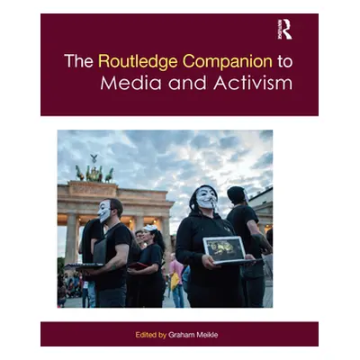 "The Routledge Companion to Media and Activism" - "" ("Meikle Graham")