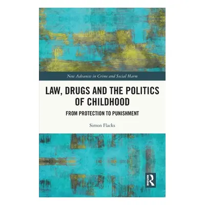 "Law, Drugs and the Politics of Childhood: From Protection to Punishment" - "" ("Flacks Simon")