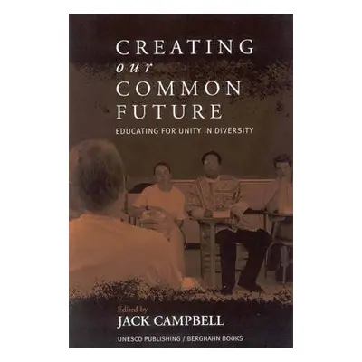 "Creating Our Common Future: Educating for Unity in Diversity" - "" ("Campbell Jack")