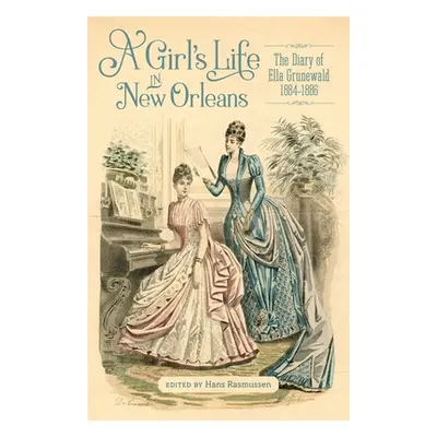 "A Girl's Life in New Orleans: The Diary of Ella Grunewald, 1884-1886" - "" ("Rasmussen Hans C."