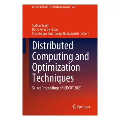 "Distributed Computing and Optimization Techniques: Select Proceedings of Icdcot 2021" - "" ("Ma