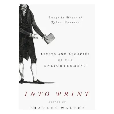 "Into Print: Limits and Legacies of the Enlightenment; Essays in Honor of Robert Darnton" - "" (