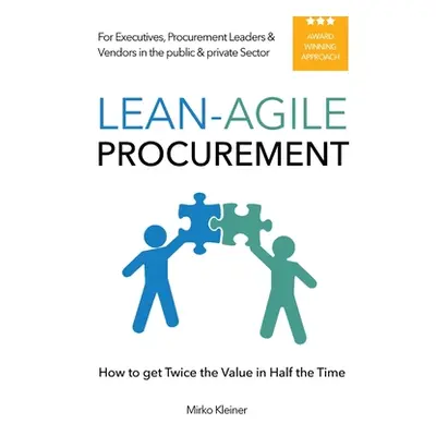 "Lean-Agile Procurement: How to get Twice the Value in Half the Time" - "" ("Kleiner Mirko")