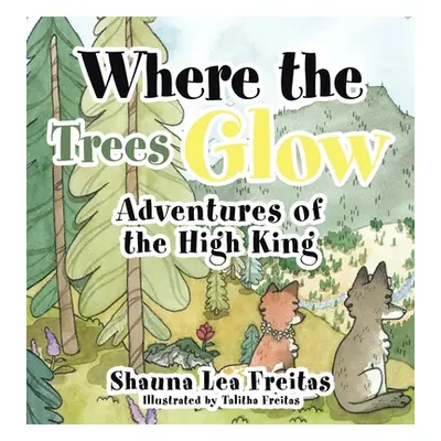 "Adventures of the High King: Where the Trees Glow" - "" ("Freitas Shauna Lea")