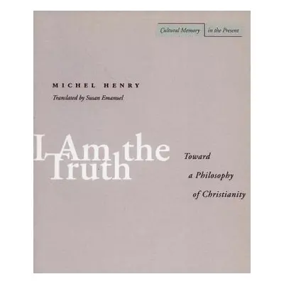 "I Am the Truth: Toward a Philosophy of Christianity" - "" ("Henry Michel")