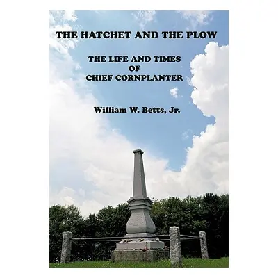 "The Hatchet and the Plow: The Life and Times of Chief Cornplanter" - "" ("Betts William W. Jr."