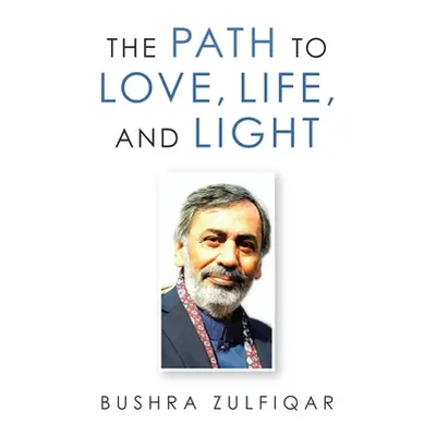 "The Path to Love, Life, and Light" - "" ("Zulfiqar Bushra")