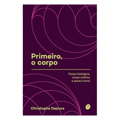 "Primeiro, o corpo: corpo biolgico, corpo ertico e senso moral" - "" ("Dejours Christophe")