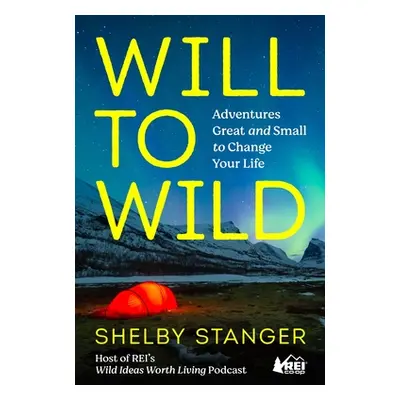 "Will to Wild: Adventures Great and Small to Change Your Life" - "" ("Stanger Shelby")