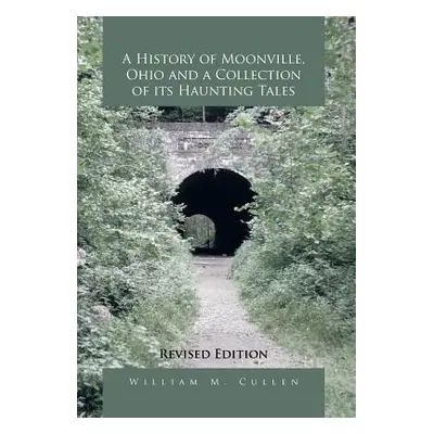 "A History of Moonville, Ohio and a Collection of Its Haunting Tales: Revised Edition" - "" ("Cu