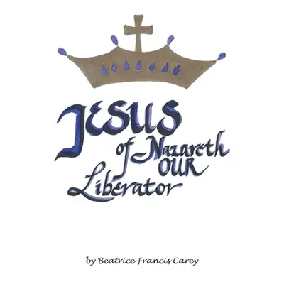 "Jesus of Nazareth Our Liberator" - "" ("Carey Beatrice Francis")