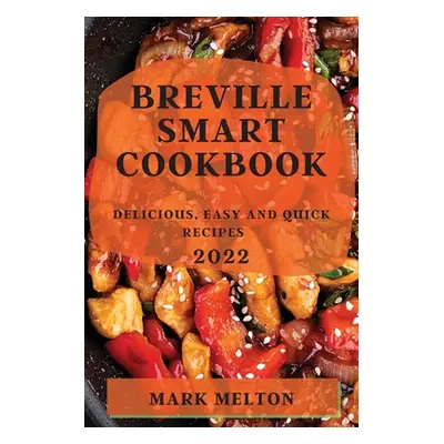 "Breville Smart Cookbook 2022: Delicious, Easy and Quick Recipes" - "" ("Melton Mark")