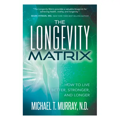 "The Longevity Matrix: How to Live Better, Stronger, and Longer" - "" ("Murray Michael T.")