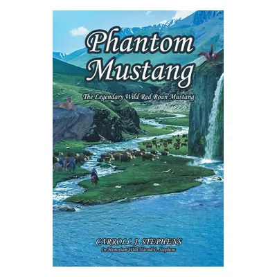 "Phantom Mustang: The Legendary Wild Red Roan Mustang" - "" ("Stephens Carroll J.")