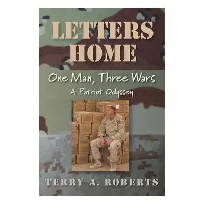 "Letters Home: One Man, Three Wars: A Patriot Odyssey" - "" ("Roberts Terry a.")