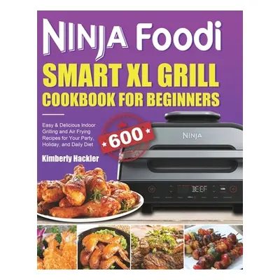 "Ninja Foodi Smart XL Grill Cookbook for Beginners: Easy & Delicious Indoor Grilling and Air Fry