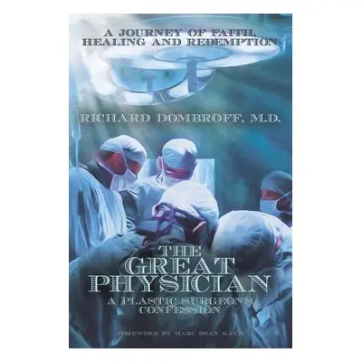 "The Great Physician: A Plastic Surgeon's Confession" - "" ("Dombroff M. D. Richard")