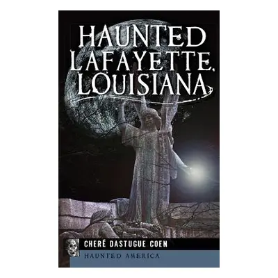 "Haunted Lafayette, Louisiana" - "" ("Coen Chere Dastugue")