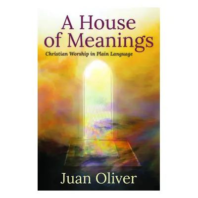 "A House of Meanings: Christian Worship in Plain Language" - "" ("Oliver Juan M. C.")