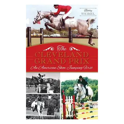 "The Cleveland Grand Prix: An American Show Jumping First" - "" ("Weibel Betty Yopko")