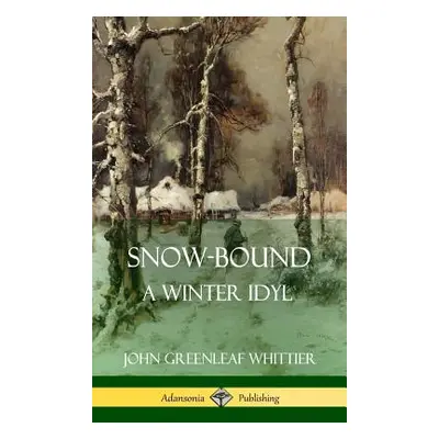 "Snow-Bound, A Winter Idyl (Hardcover)" - "" ("Whittier John Greenleaf")