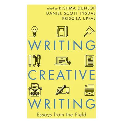 "Writing Creative Writing: Essays from the Field" - "" ("Dunlop Rishma")