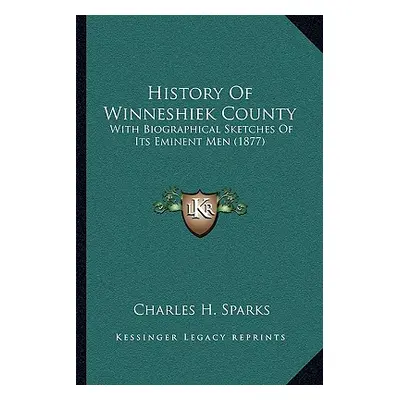 "History Of Winneshiek County: With Biographical Sketches Of Its Eminent Men (1877)" - "" ("Spar