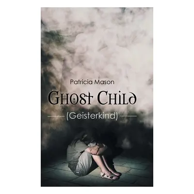 "Ghost Child: (Geisterkind)" - "" ("Mason Patricia")