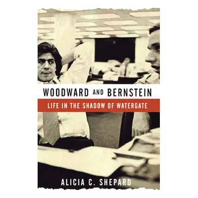 "Woodward and Bernstein: Life in the Shadow of Watergate" - "" ("Shepard Alicia C.")