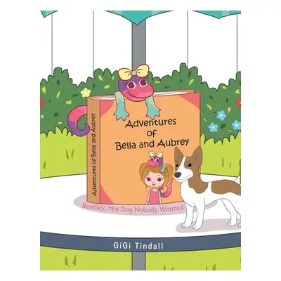 "Adventures of Bella and Aubrey: Bentley, the Dog Nobody Wanted" - "" ("Tindall Gigi")