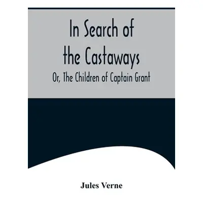 "In Search of the Castaways; Or, The Children of Captain Grant" - "" ("Verne Jules")